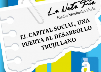 LA NOTA FRÍA |  EL CAPITAL SOCIAL, UNA PUERTA AL DESARROLLO TRUJILLANO