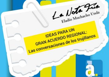 La Nota Fría | IDEAS PARA UN GRAN ACUERDO REGIONAL: Las conversaciones de los trujillanos 