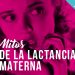 10 Mitos de la Lactancia materna: La realidad te sorprende