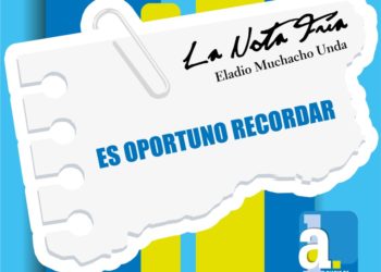 LA NOTA FRÍA | OPORTUNO RECORDAR  | Por: Eladio Muchacho Unda