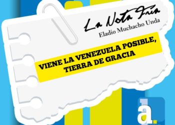 La Nota Fría | VIENE LA VENEZUELA POSIBLE, TIERRA DE GRACIA  | Por: Eladio Muchacho Unda