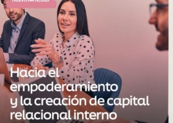 Hacia el empoderamiento y la creación de capital relacional interno en las organizaciones | Por: Arianna Martínez Fico