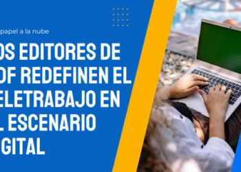 Del papel a la nube: los editores de PDF redefinen el teletrabajo en el escenario digital