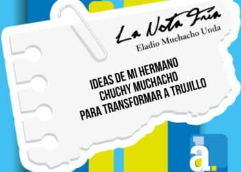La NOTA FRÍA | IDEAS DE MI HERMANO CHUCHY MUCHACHO PARA TRANSFORMAR A TRUJILLO | Por: Eladio Muchacho Unda